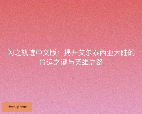 闪之轨迹中文版:揭开艾尔泰西亚大陆的命运之谜与英雄之路 闪之轨迹中文版:揭开艾尔泰西亚大陆的命运之谜与英雄之路